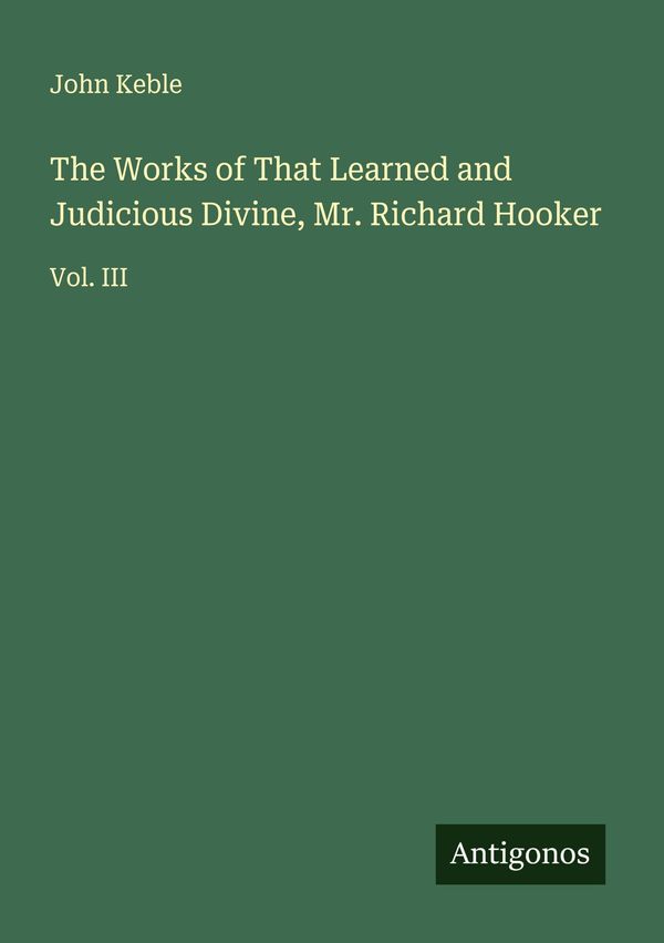 The Works of That Learned and Judicious Divine, Mr. Richard Hooker