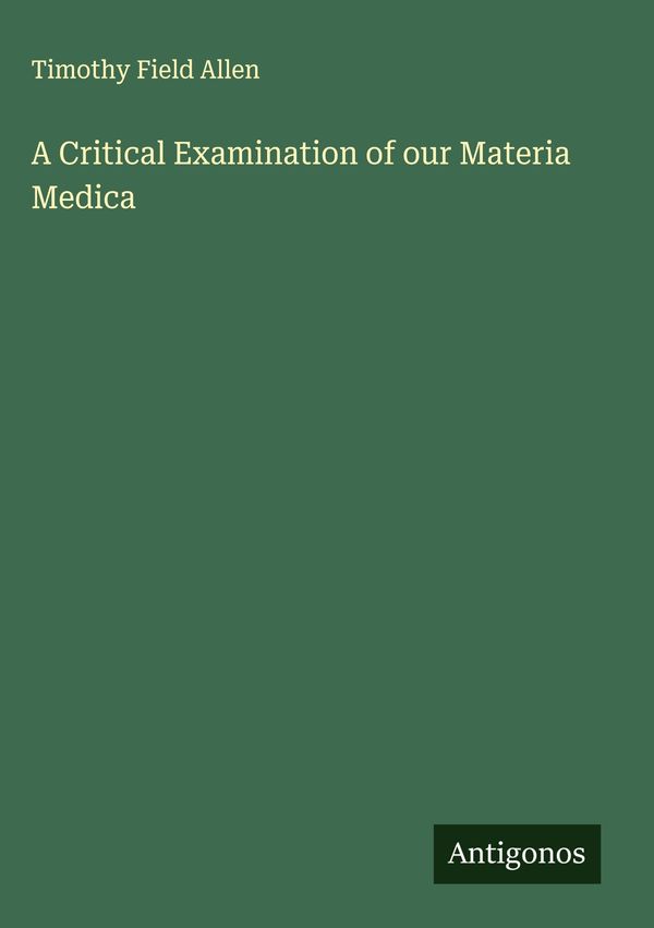 A Critical Examination of our Materia Medica - Timothy Field Allen