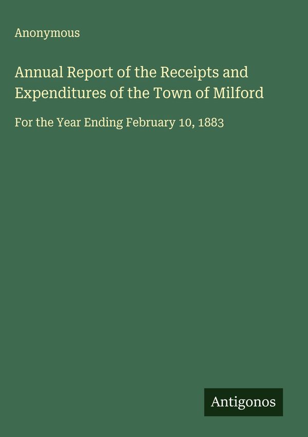 Annual Report of the Receipts and Expenditures of the Town of Milfo...