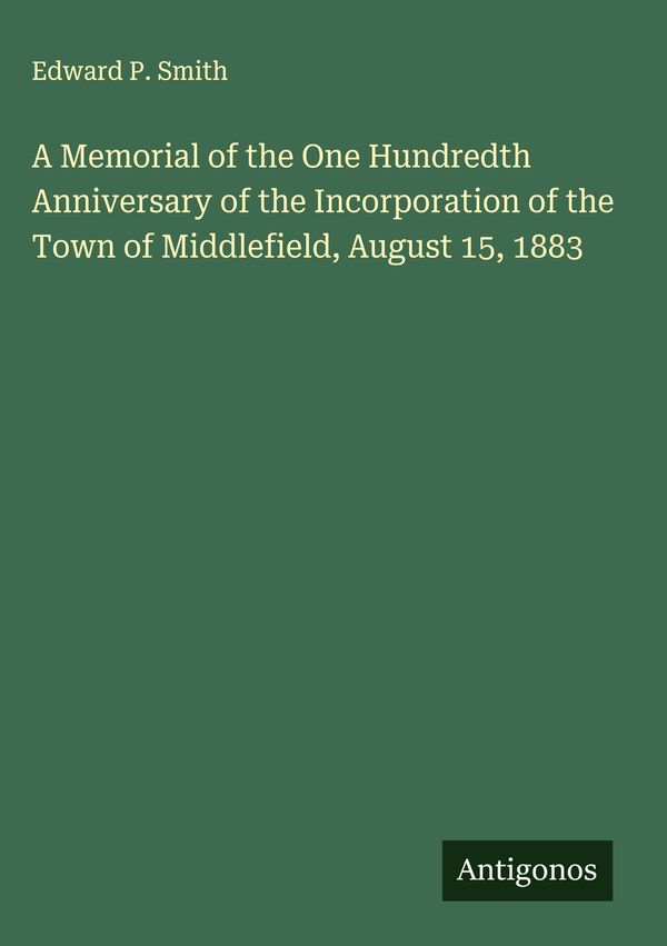 A Memorial of the One Hundredth Anniversary of the Incorporation of...