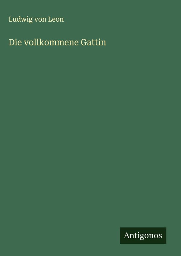 Die vollkommene Gattin - Ludwig von Leon (Buch)