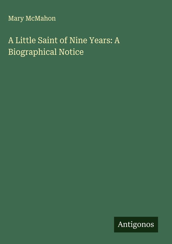 A Little Saint of Nine Years: A Biographical Notice - Mary Mcmahon