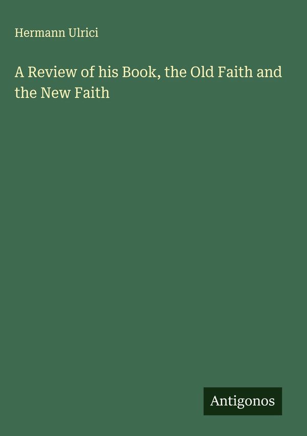 A Review of his Book, the Old Faith and the New Faith - Hermann Ulrici