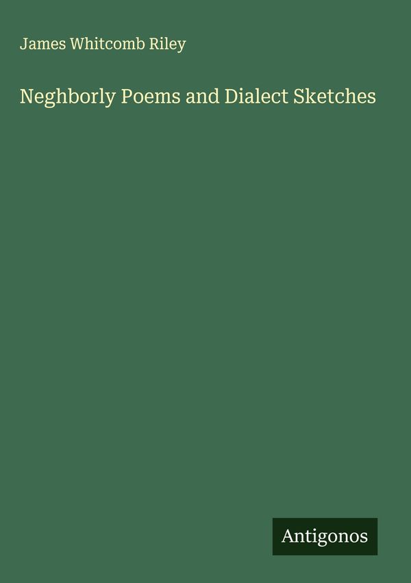 Neghborly Poems and Dialect Sketches - James Whitcomb Riley (Buch)