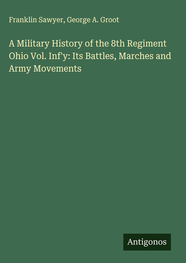 A Military History of the 8th Regiment Ohio Vol. Infy: Its Battles...