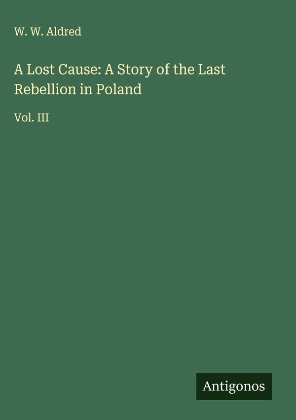 A Lost Cause: A Story of the Last Rebellion in Poland - W. W. Aldred