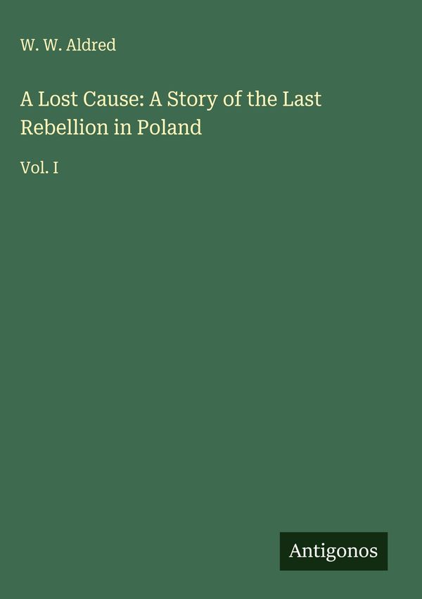 A Lost Cause: A Story of the Last Rebellion in Poland - W. W. Aldred