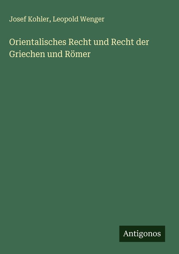 Orientalisches Recht und Recht der Griechen und Römer - Josef Kohler