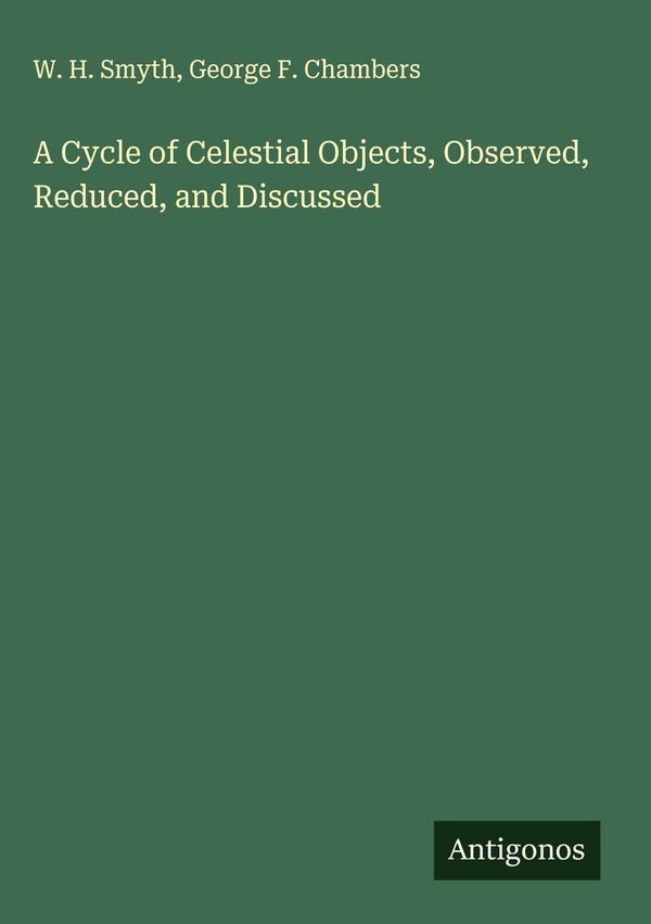 A Cycle of Celestial Objects, Observed, Reduced, and Discussed (Buch)