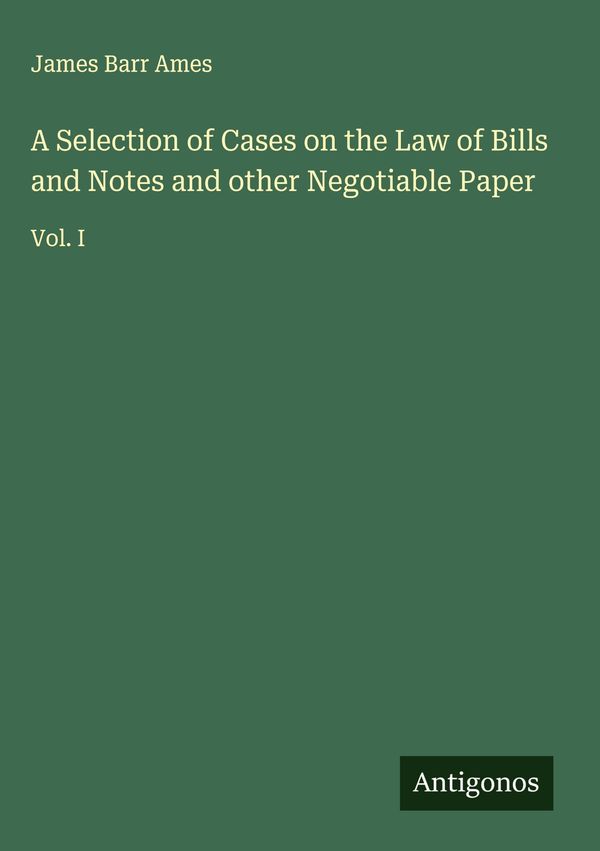 A Selection of Cases on the Law of Bills and Notes and other Negoti...