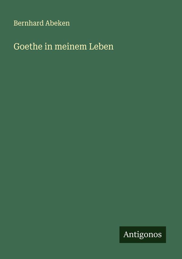 Goethe in meinem Leben - Bernhard Abeken (Buch)