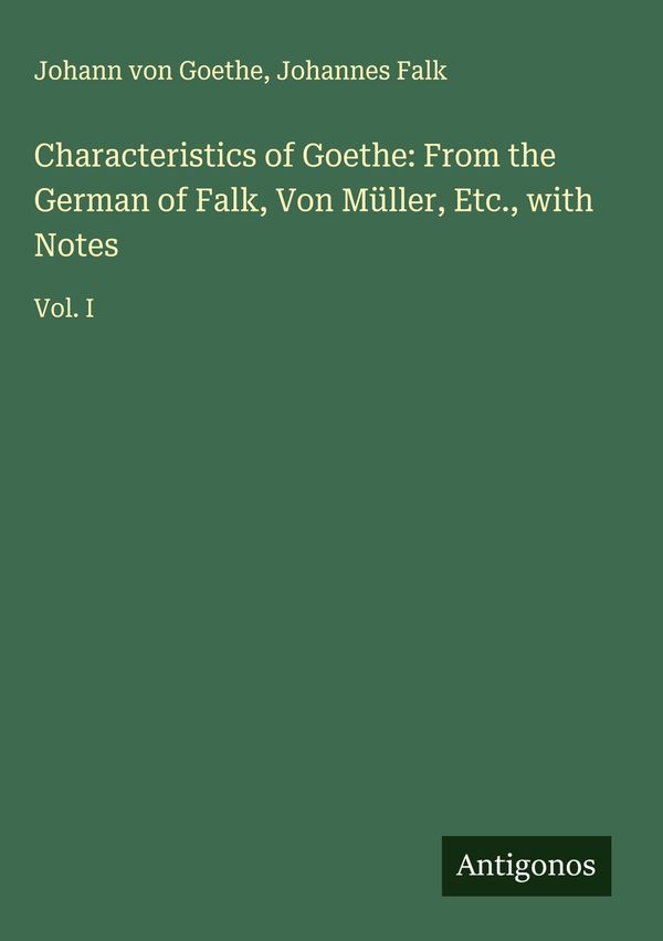 Characteristics of Goethe: From the German of Falk, Von Müller, Et...
