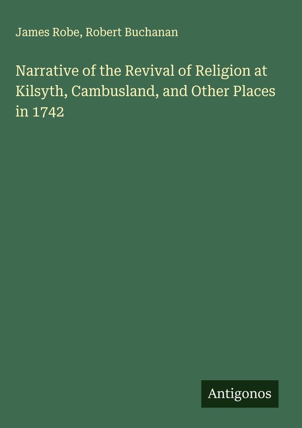 Narrative of the Revival of Religion at Kilsyth, Cambusland, and Ot...