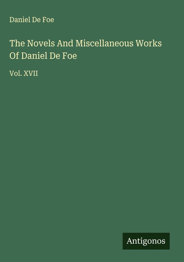 The Novels And Miscellaneous Works Of Daniel De Foe - Daniel De Foe