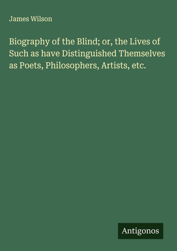 Biography of the Blind; or, the Lives of Such as have Distinguished...