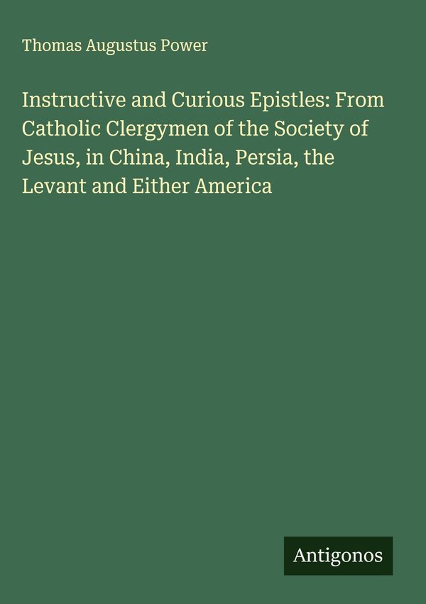 Instructive and Curious Epistles: From Catholic Clergymen of the So...