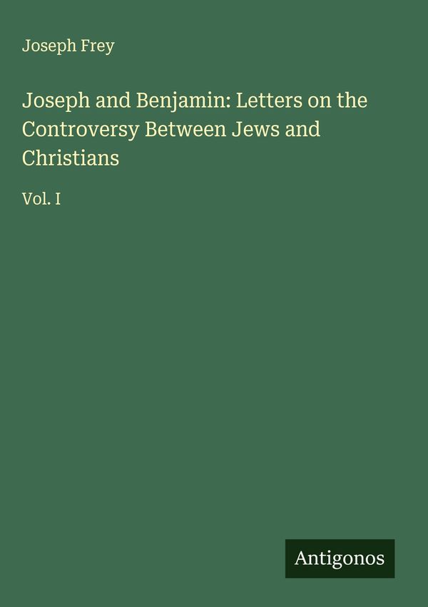 Joseph and Benjamin: Letters on the Controversy Between Jews and Ch...