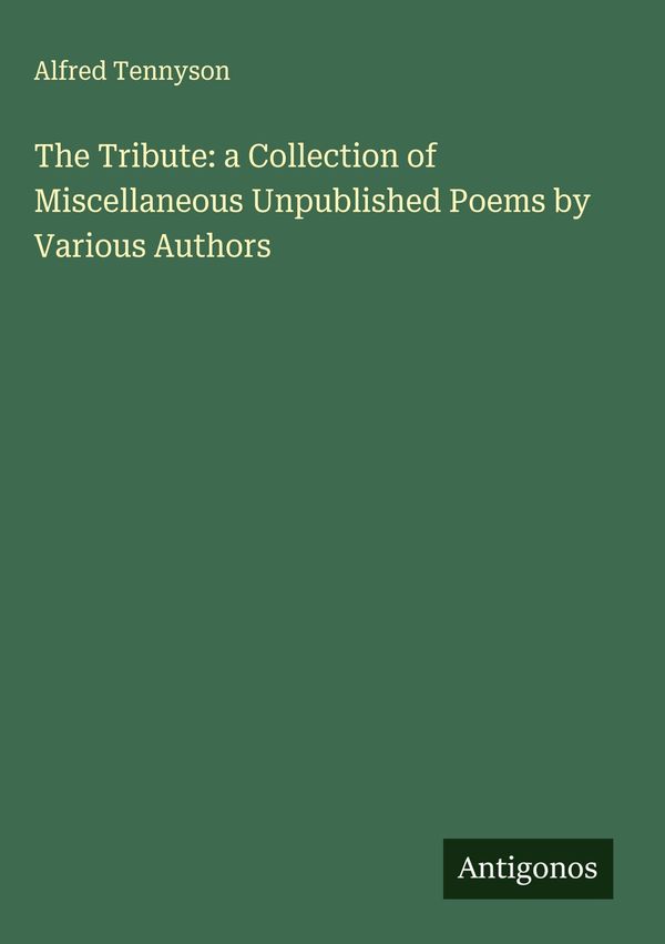 The Tribute: a Collection of Miscellaneous Unpublished Poems by Var...