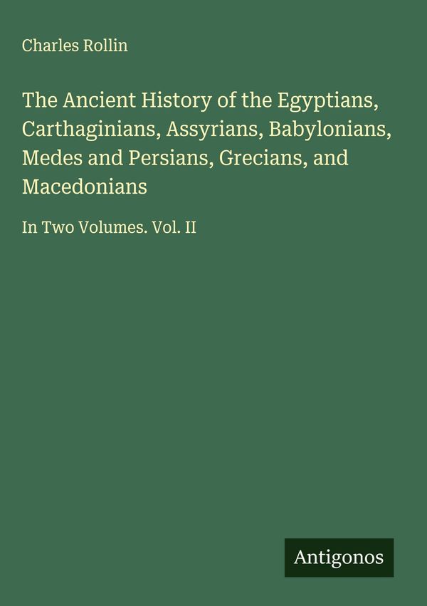 The Ancient History of the Egyptians, Carthaginians, Assyrians, Bab...