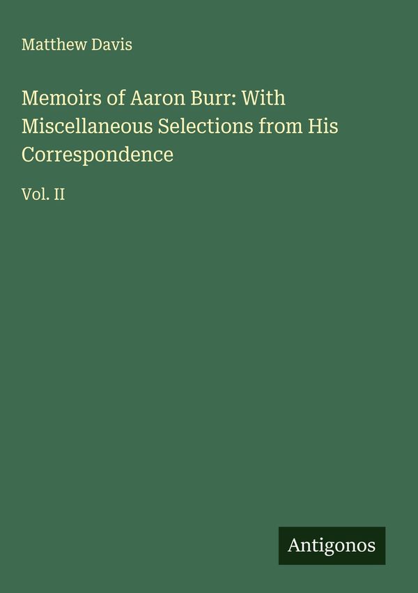 Memoirs of Aaron Burr: With Miscellaneous Selections from His Corre...
