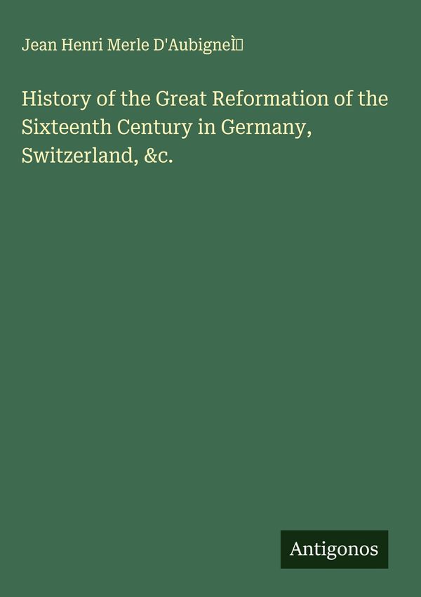 History of the Great Reformation of the Sixteenth Century in German...