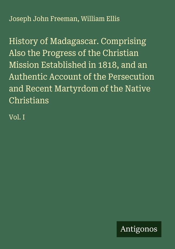 History of Madagascar. Comprising Also the Progress of the Christia...