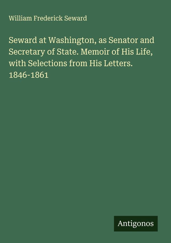 Seward at Washington, as Senator and Secretary of State. Memoir of ...