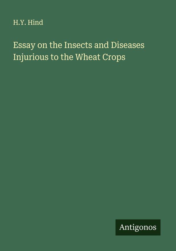 Essay on the Insects and Diseases Injurious to the Wheat Crops (Buch)