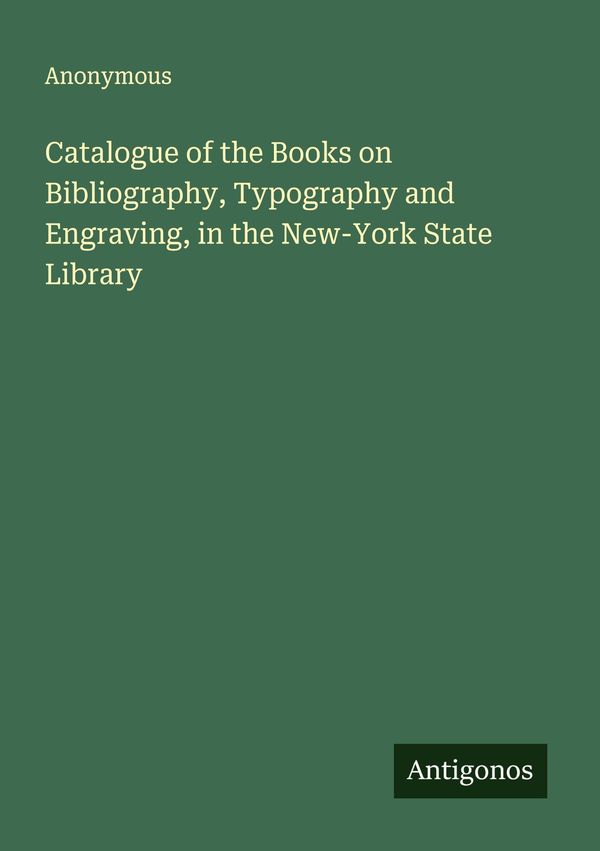 Catalogue of the Books on Bibliography, Typography and Engraving, i...