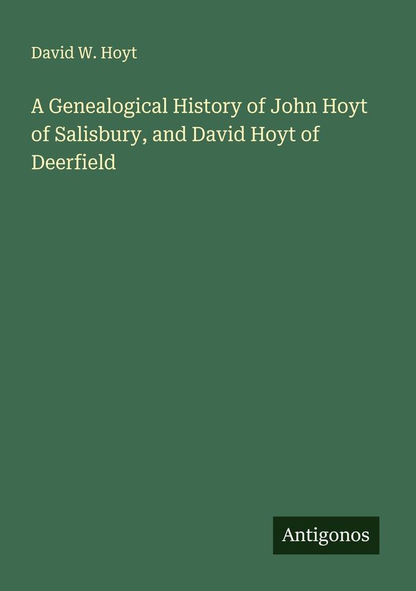 A Genealogical History of John Hoyt of Salisbury, and David Hoyt of...