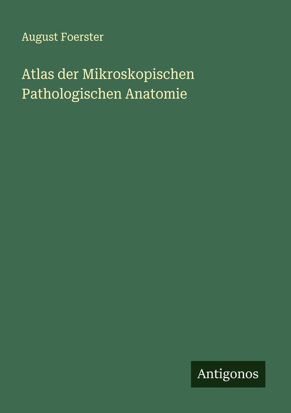 Atlas der Mikroskopischen Pathologischen Anatomie - August Foerster