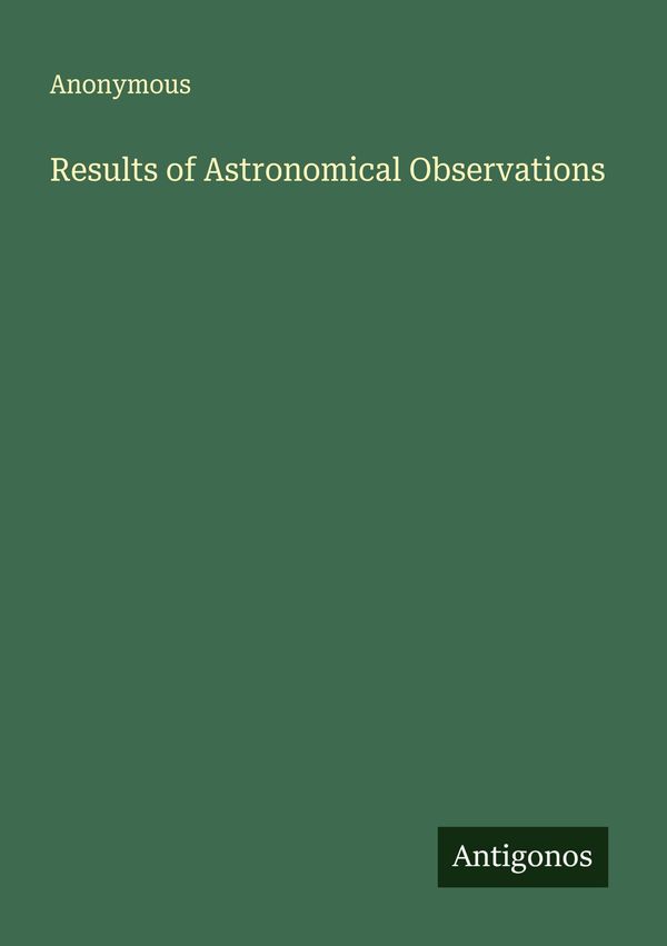Results of Astronomical Observations - Anonymous (Buch)