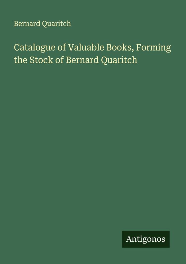 Catalogue of Valuable Books, Forming the Stock of Bernard Quaritch