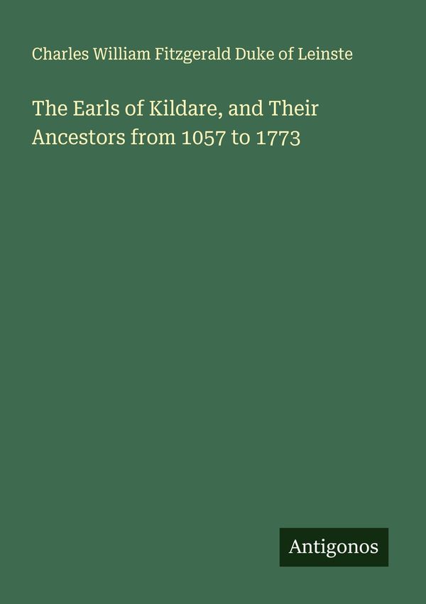 The Earls of Kildare, and Their Ancestors from 1057 to 1773 (Buch)