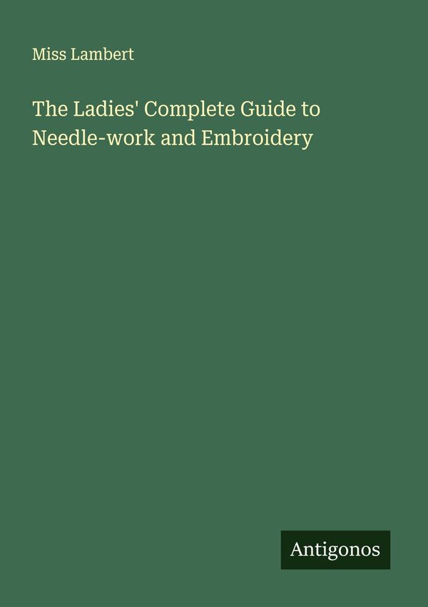 The Ladies Complete Guide to Needle-work and Embroidery (Buch)