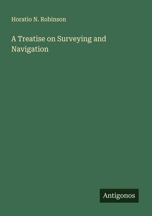A Treatise on Surveying and Navigation - Horatio N. Robinson (Buch)