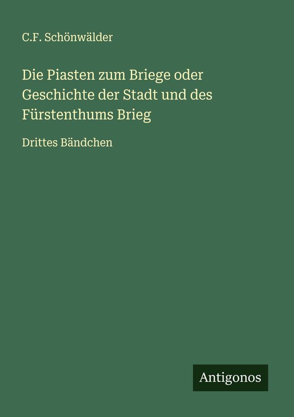 Die Piasten zum Briege oder Geschichte der Stadt und des Fürstenthu...