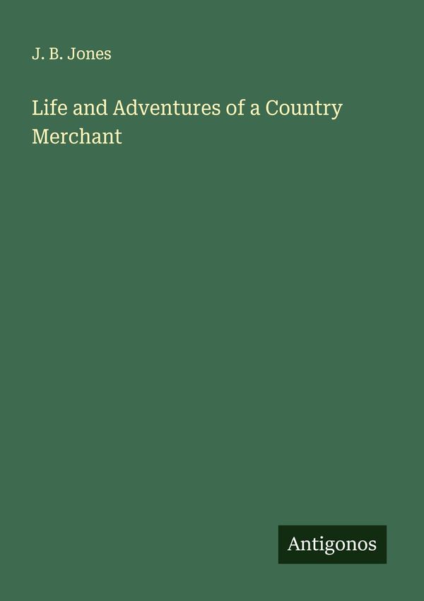 Life and Adventures of a Country Merchant - J. B. Jones (Buch)