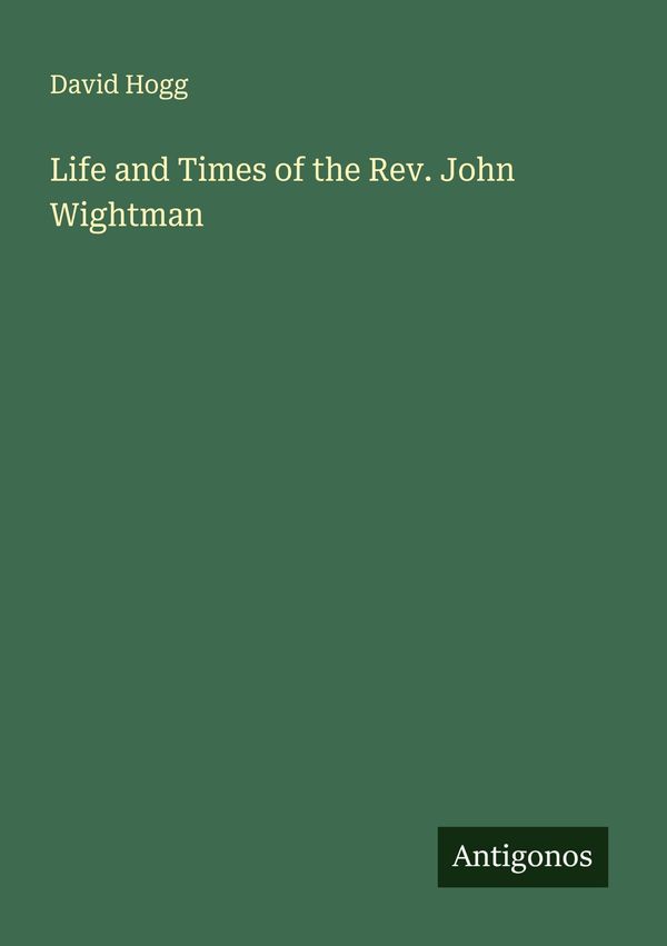 Life and Times of the Rev. John Wightman - David Hogg (Buch)