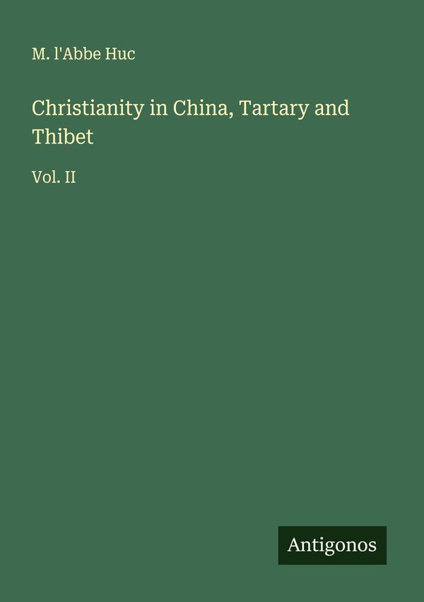 Christianity in China, Tartary and Thibet - M. LAbbe Huc (Buch)
