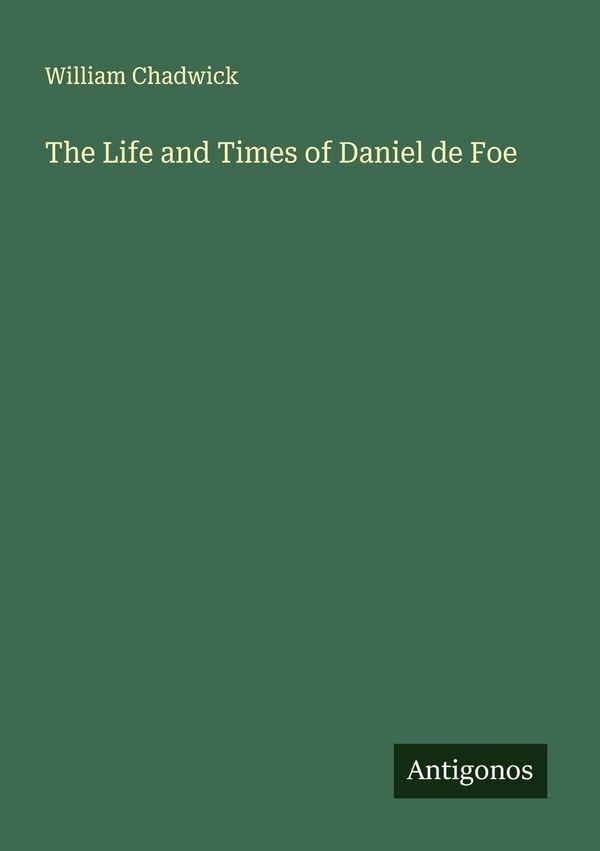 The Life and Times of Daniel de Foe - William Chadwick (Buch)