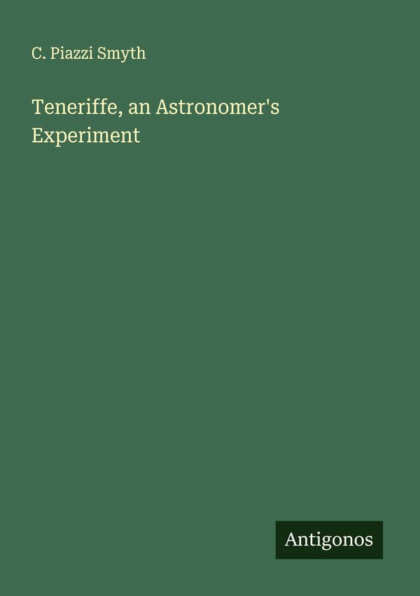 Teneriffe, an Astronomers Experiment - C. Piazzi Smyth (Buch)