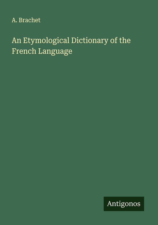 An Etymological Dictionary of the French Language - A. Brachet (Buch)
