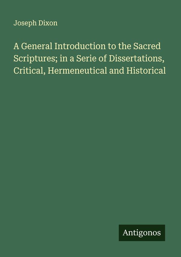 A General Introduction to the Sacred Scriptures; in a Serie of Diss...