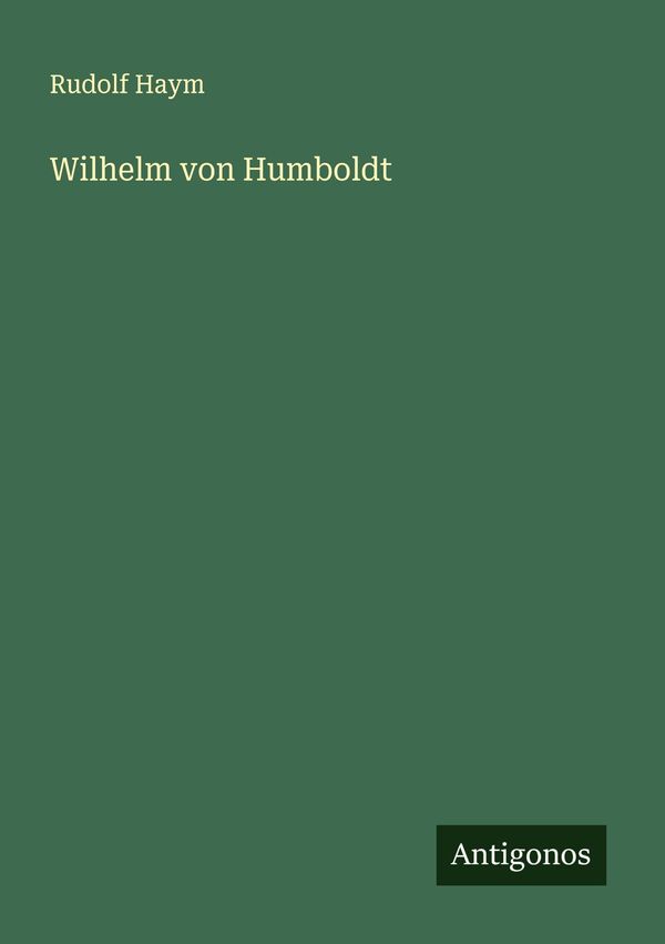 Wilhelm von Humboldt - Rudolf Haym (Buch)