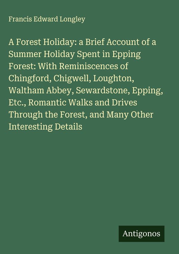 A Forest Holiday: a Brief Account of a Summer Holiday Spent in Eppi...