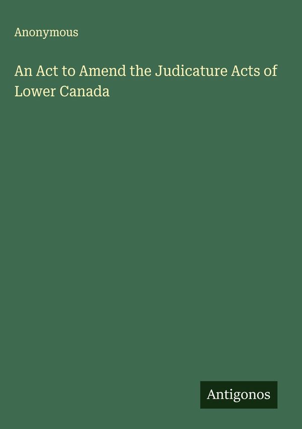An Act to Amend the Judicature Acts of Lower Canada - Anonymous (Buch)