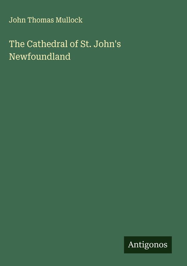 The Cathedral of St. Johns Newfoundland - John Thomas Mullock (Buch)