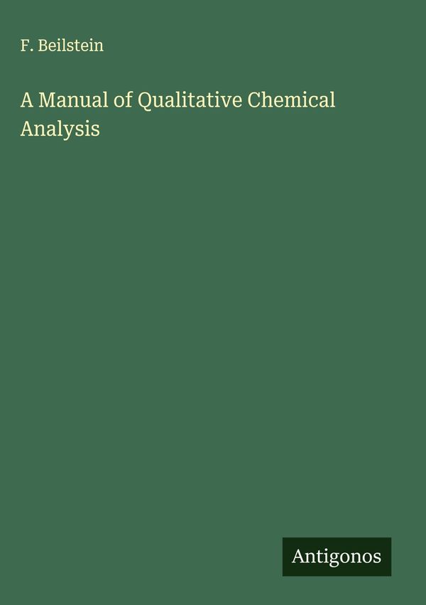A Manual of Qualitative Chemical Analysis - F. Beilstein (Buch)