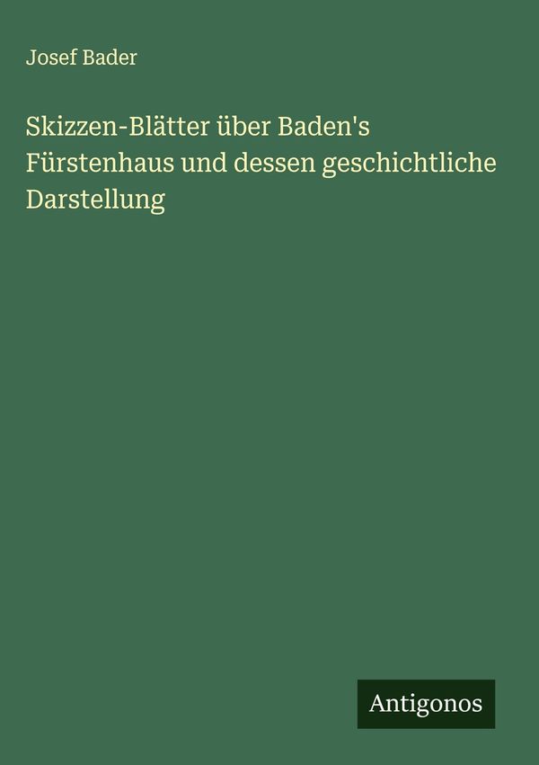 Skizzen-Blätter über Badens Fürstenhaus und dessen geschichtliche ...
